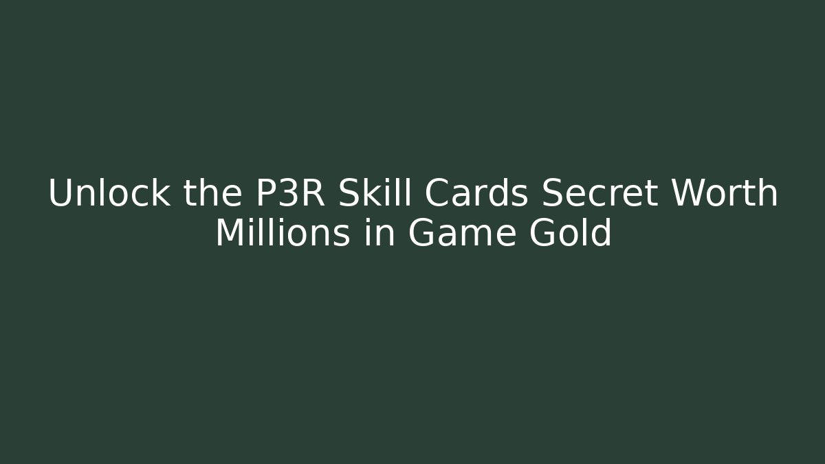 Unlock the P3R Skill Cards Secret Worth Millions in Game Gold