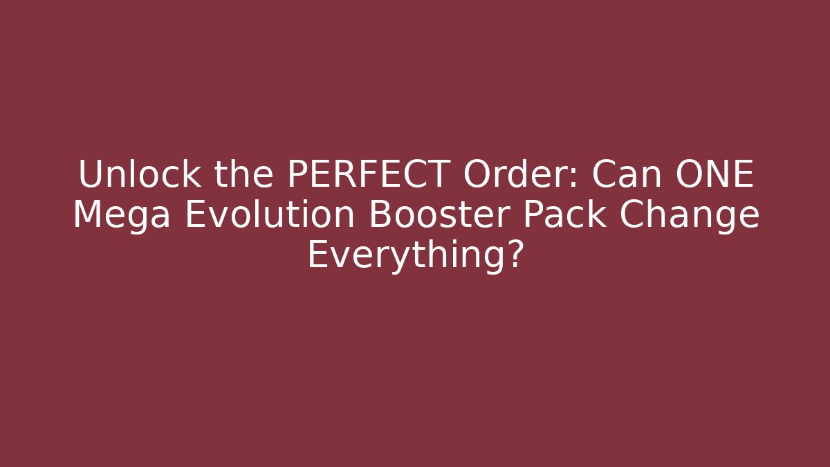 Unlock the PERFECT Order: Can ONE Mega Evolution Booster Pack Change Everything?