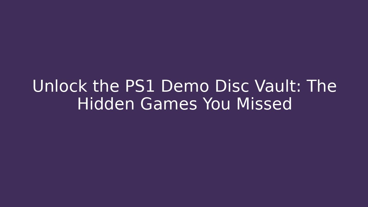 Unlock the PS1 Demo Disc Vault: The Hidden Games You Missed