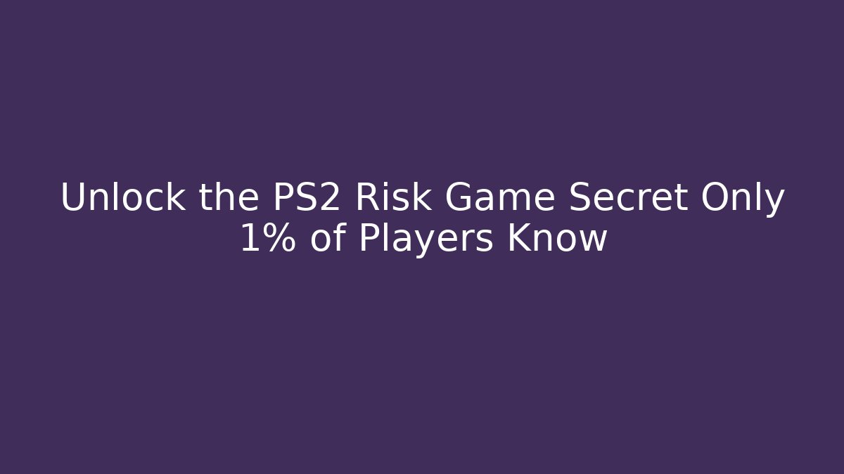 Unlock the PS2 Risk Game Secret Only 1% of Players Know