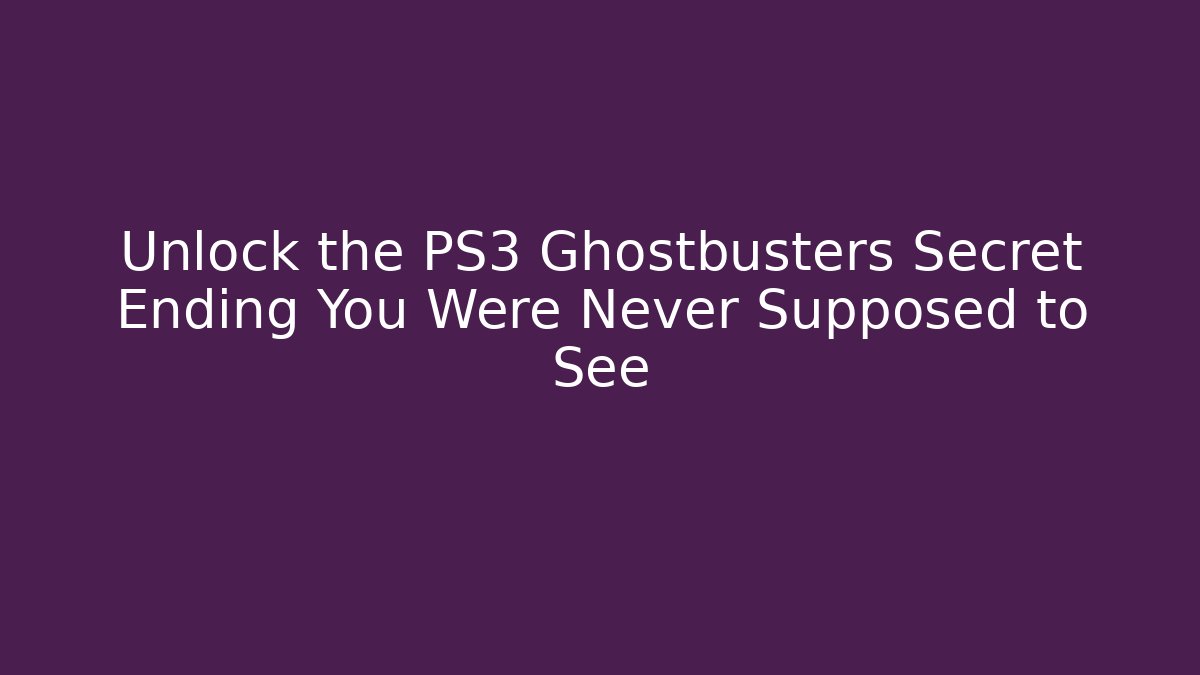 Unlock the PS3 Ghostbusters Secret Ending You Were Never Supposed to See