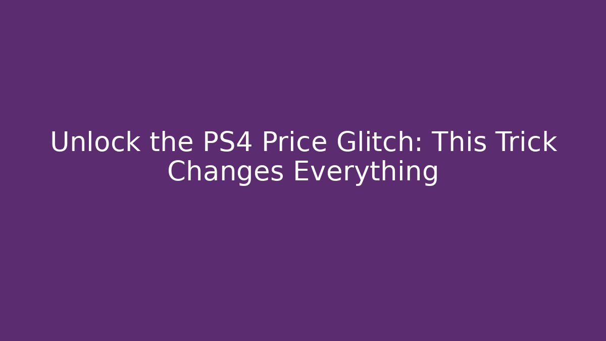 Unlock the PS4 Price Glitch: This Trick Changes Everything - Create More Assets