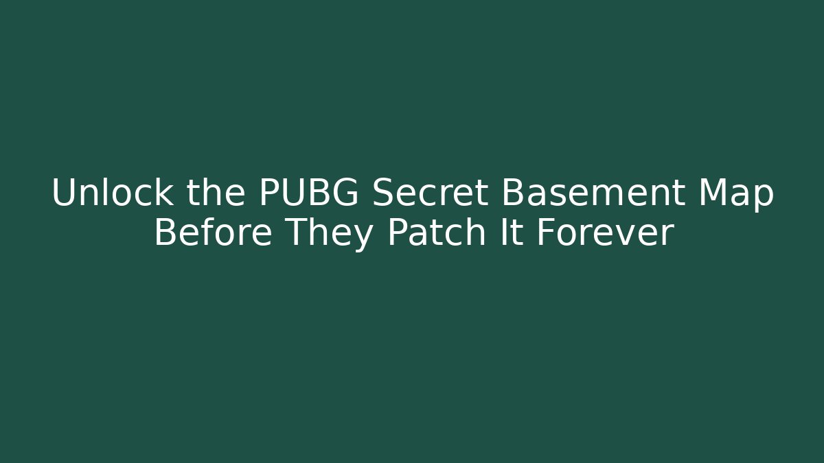 Unlock the PUBG Secret Basement Map Before They Patch It Forever