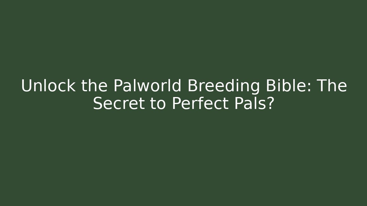 Unlock the Palworld Breeding Bible: The Secret to Perfect Pals?