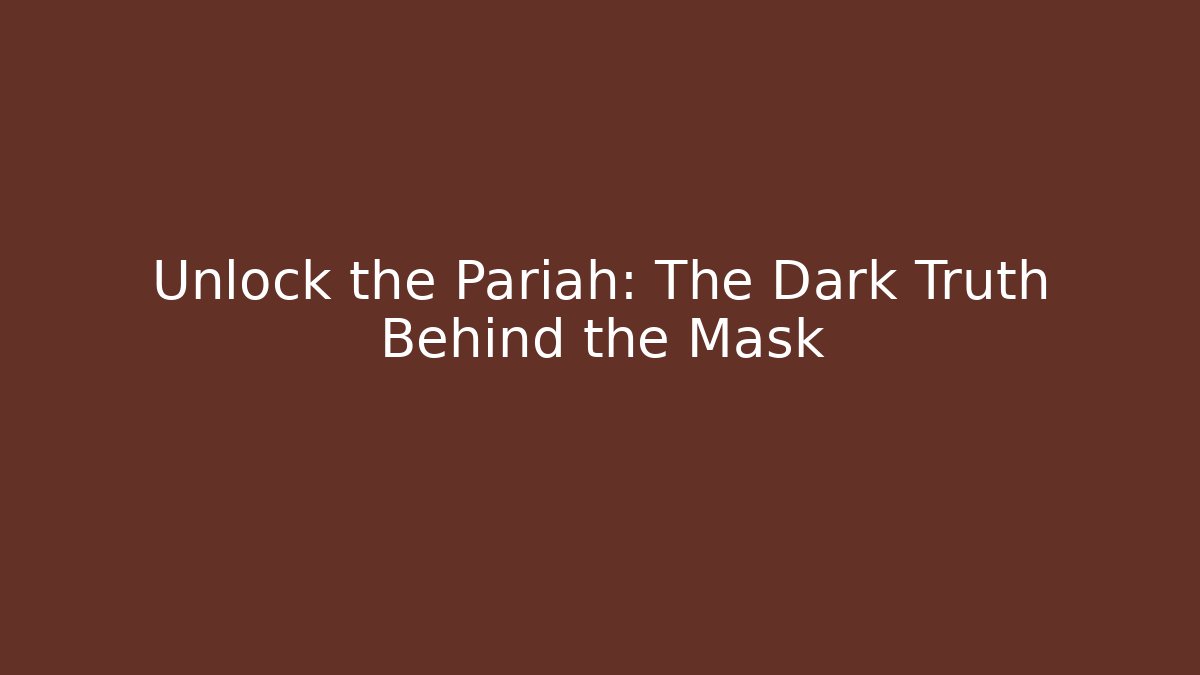 Unlock the Pariah: The Dark Truth Behind the Mask