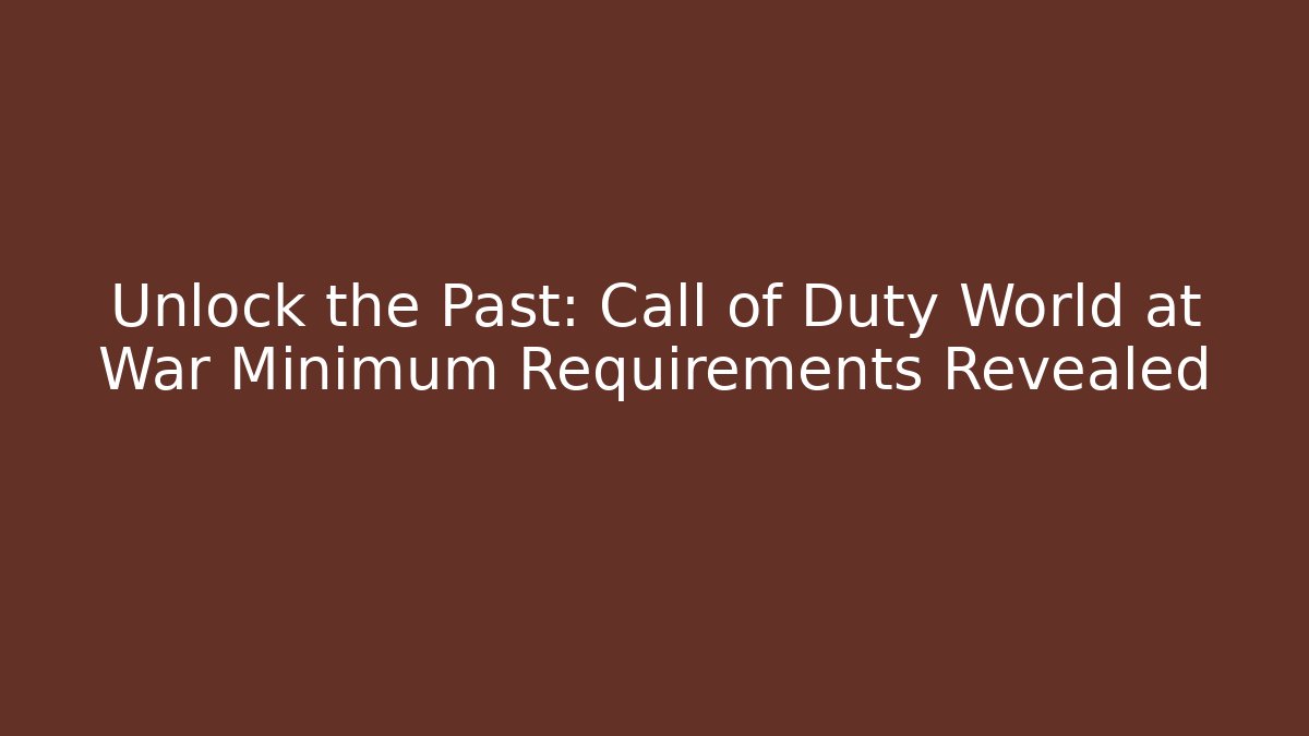 Unlock the Past: Call of Duty World at War Minimum Requirements Revealed