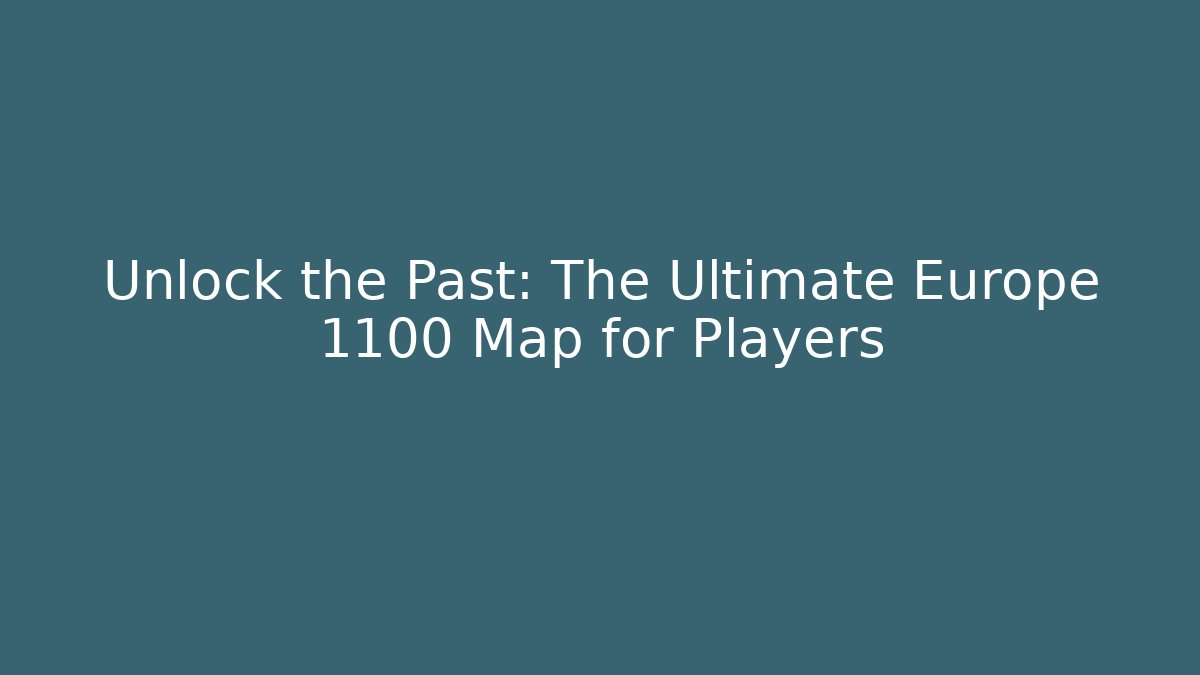 Unlock the Past: The Ultimate Europe 1100 Map for Players