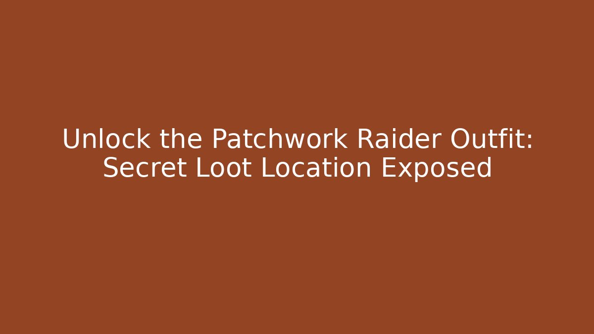 Unlock the Patchwork Raider Outfit: Secret Loot Location Exposed - Create More Assets