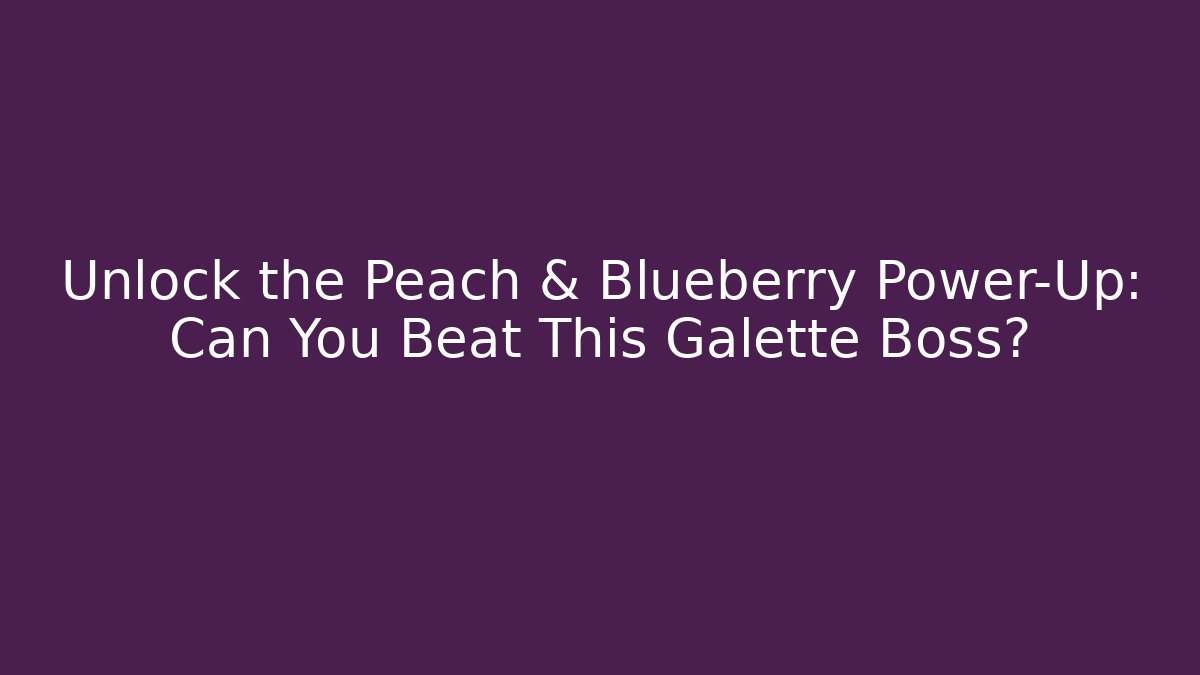 Unlock the Peach & Blueberry Power-Up: Can You Beat This Galette Boss?