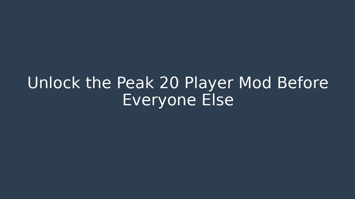 Unlock the Peak 20 Player Mod Before Everyone Else