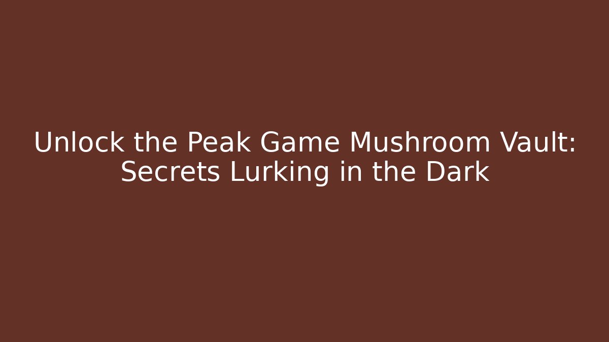 Unlock the Peak Game Mushroom Vault: Secrets Lurking in the Dark