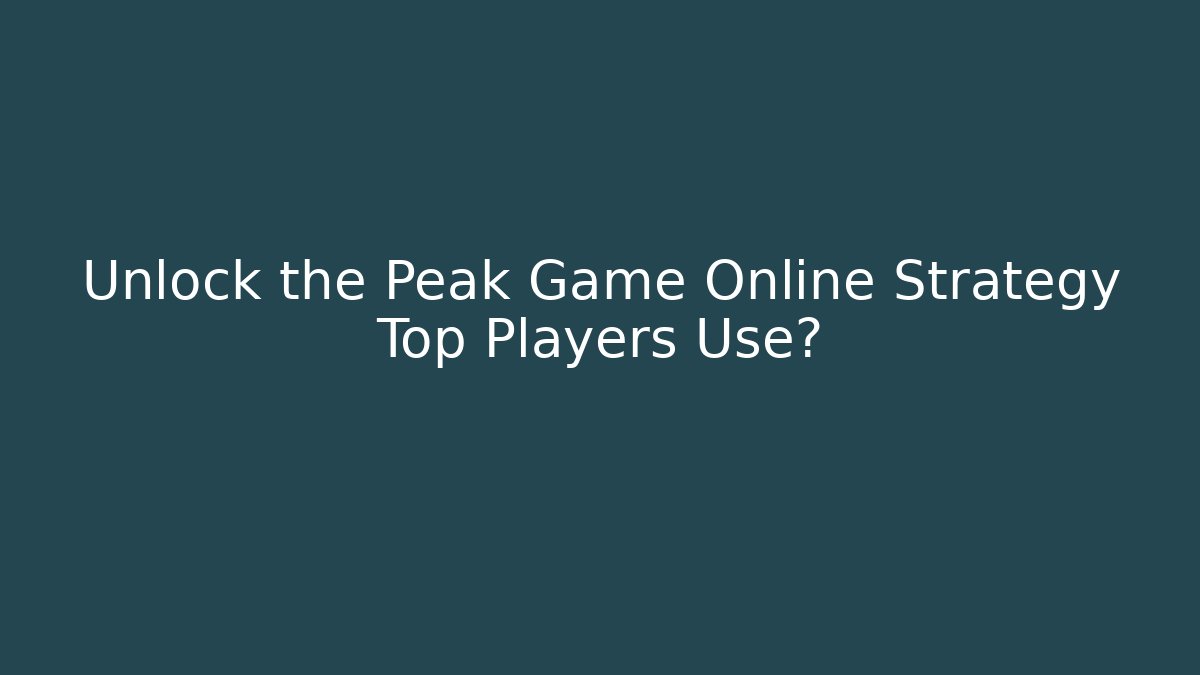 Unlock the Peak Game Online Strategy Top Players Use?