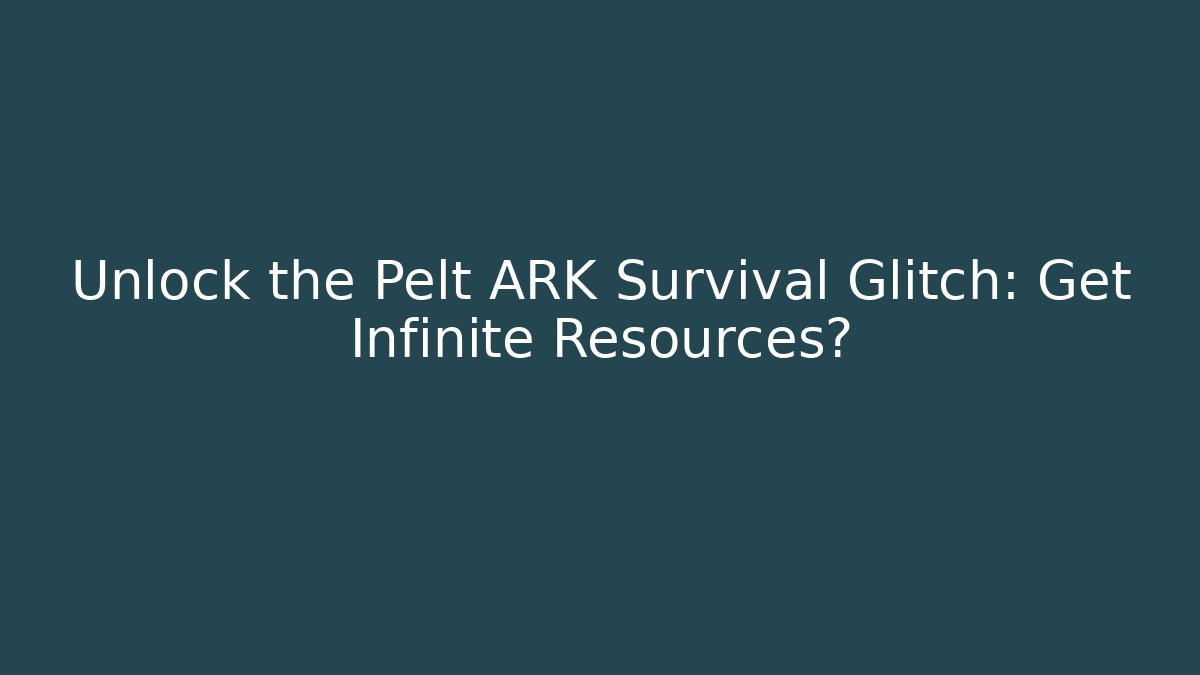 Unlock the Pelt ARK Survival Glitch: Get Infinite Resources?