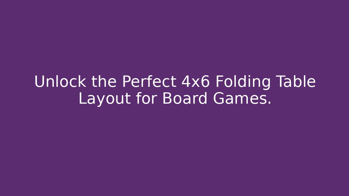 Unlock the Perfect 4x6 Folding Table Layout for Board Games.