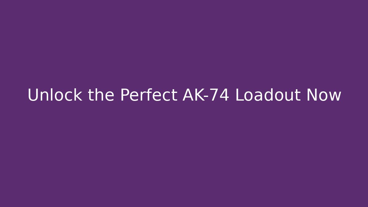 Unlock the Perfect AK-74 Loadout Now