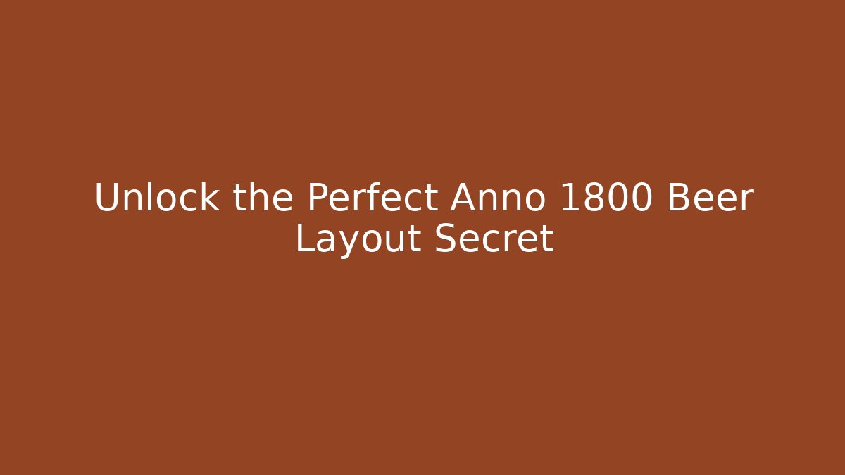 Unlock the Perfect Anno 1800 Beer Layout Secret