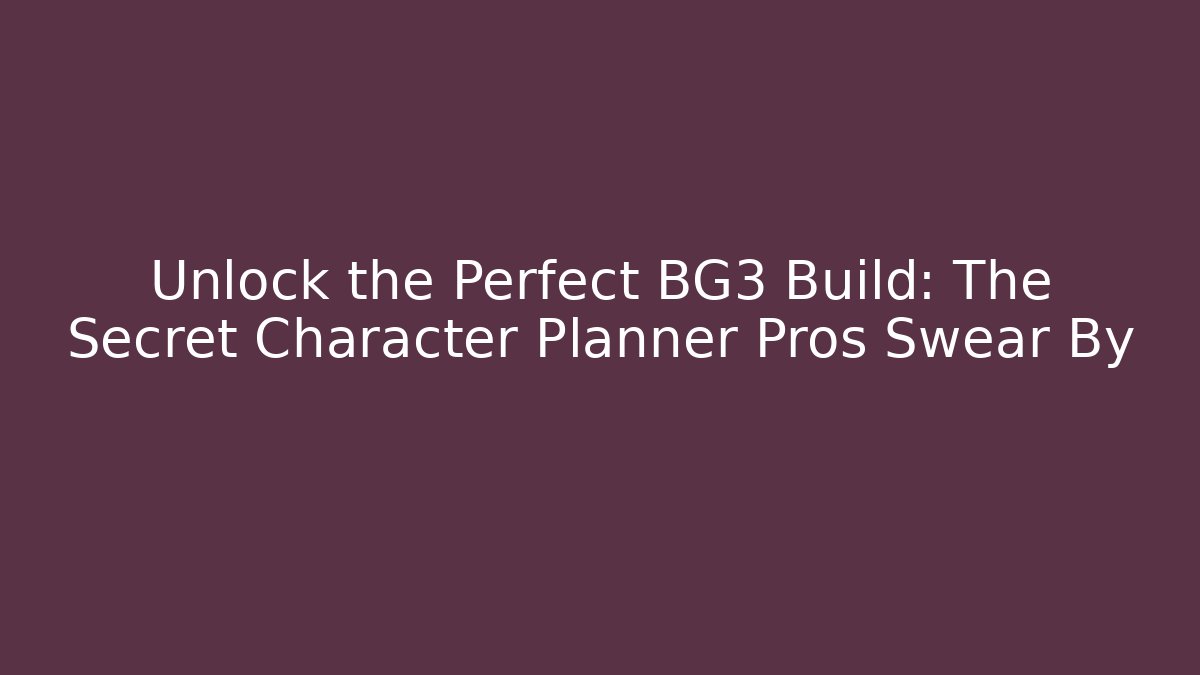Unlock the Perfect BG3 Build: The Secret Character Planner Pros Swear By