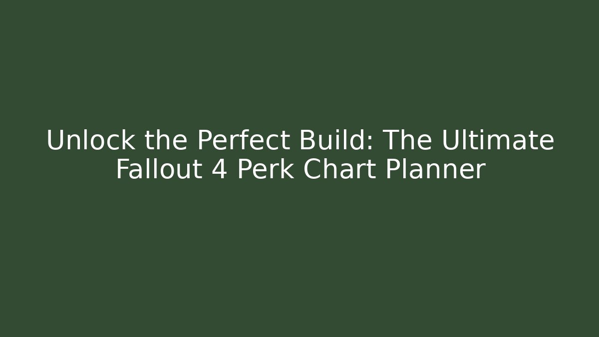 Unlock the Perfect Build: The Ultimate Fallout 4 Perk Chart Planner