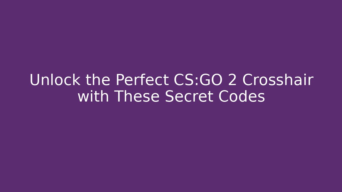 Unlock the Perfect CS:GO 2 Crosshair with These Secret Codes