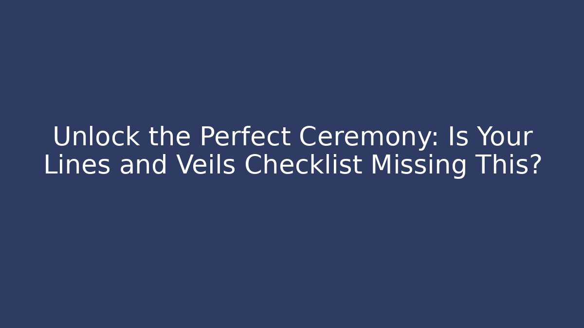Unlock the Perfect Ceremony: Is Your Lines and Veils Checklist Missing This?