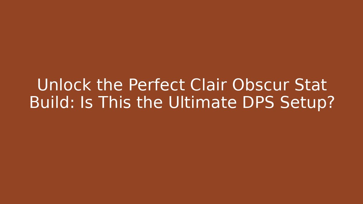 Unlock the Perfect Clair Obscur Stat Build: Is This the Ultimate DPS Setup?