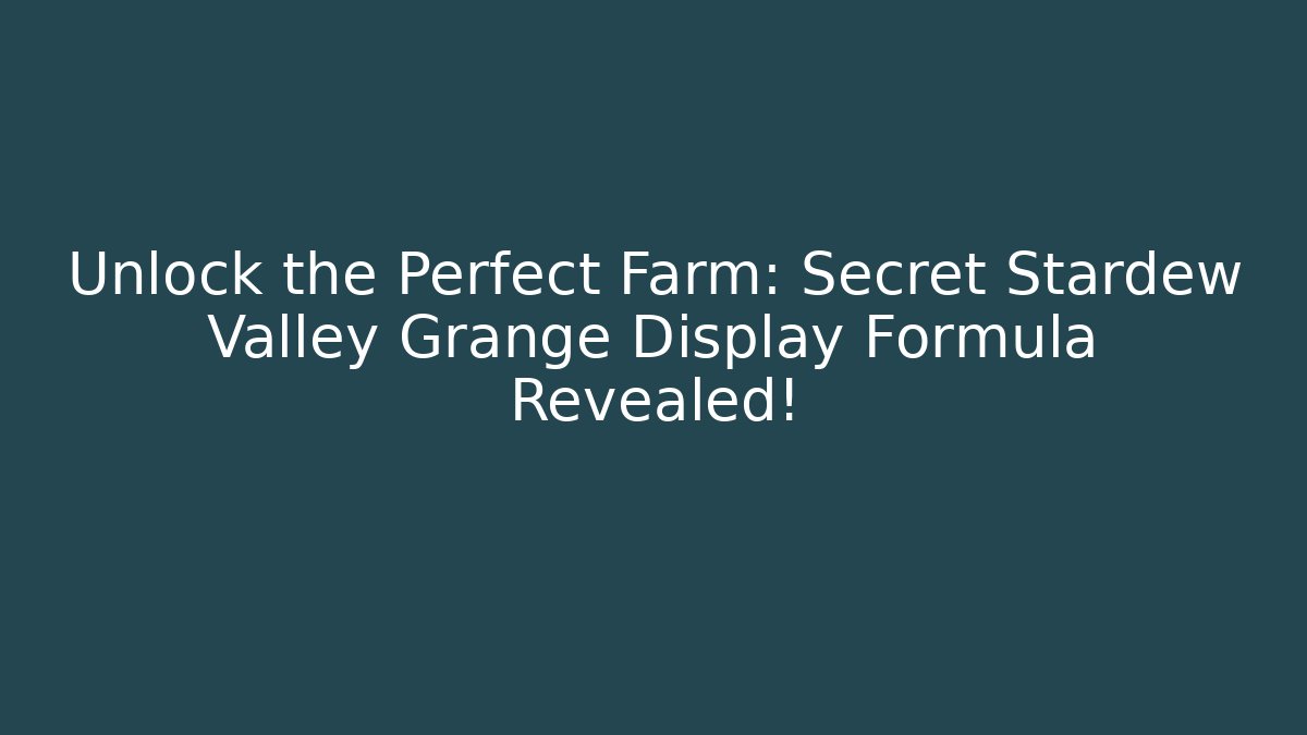 Unlock the Perfect Farm: Secret Stardew Valley Grange Display Formula Revealed!