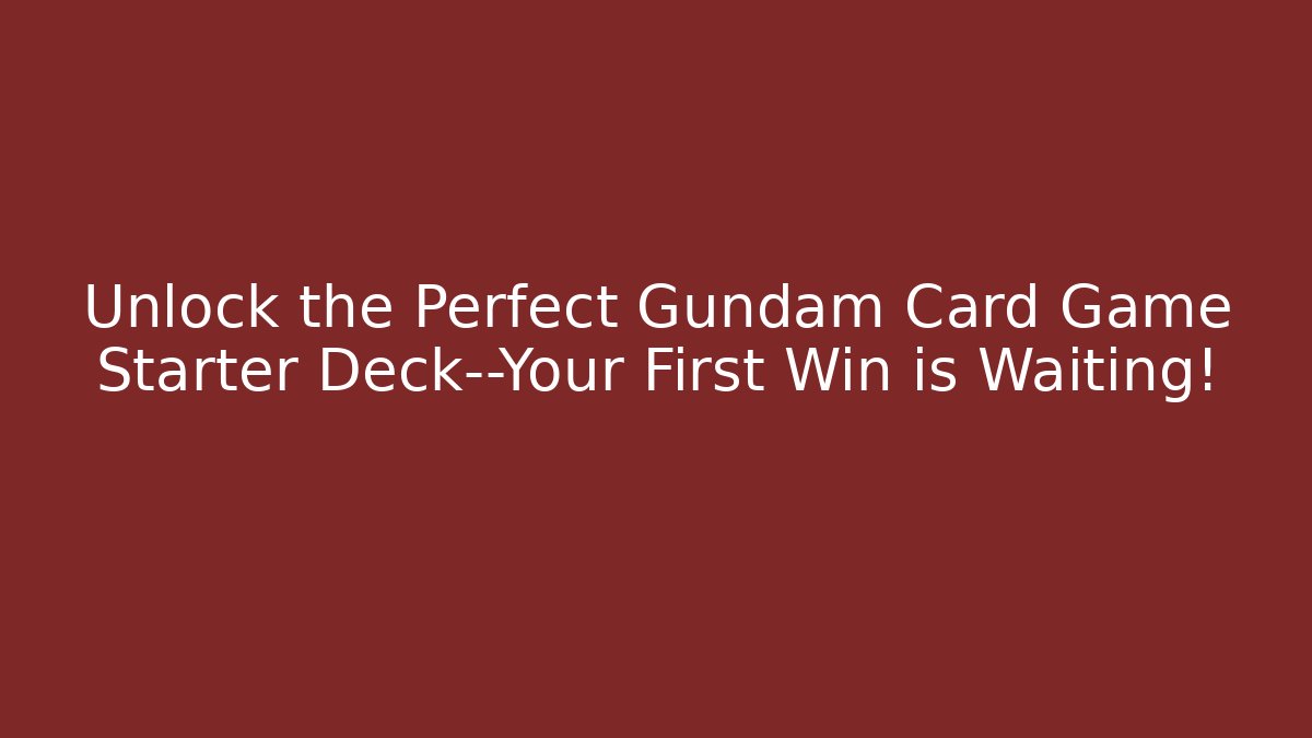 Unlock the Perfect Gundam Card Game Starter Deck—Your First Win is Waiting!