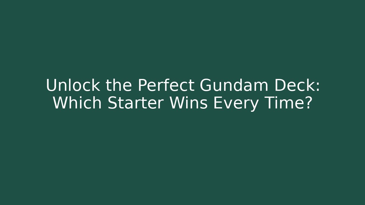 Unlock the Perfect Gundam Deck: Which Starter Wins Every Time?