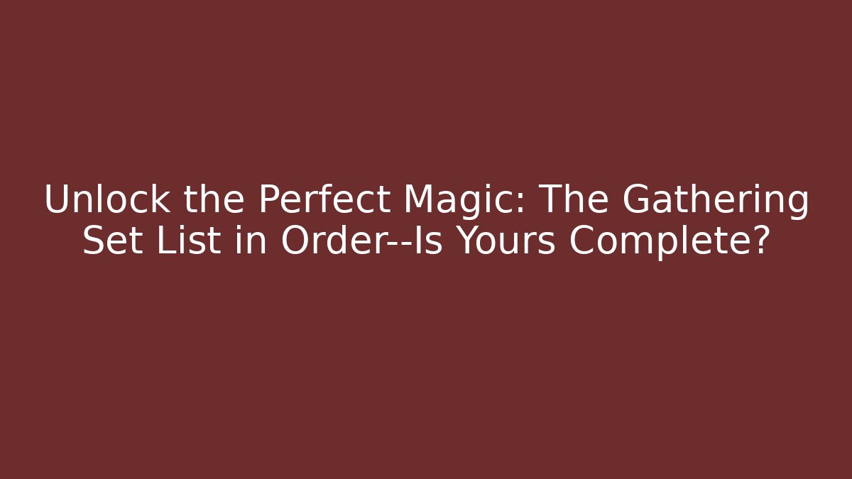 Unlock the Perfect Magic: The Gathering Set List in Order—Is Yours Complete?