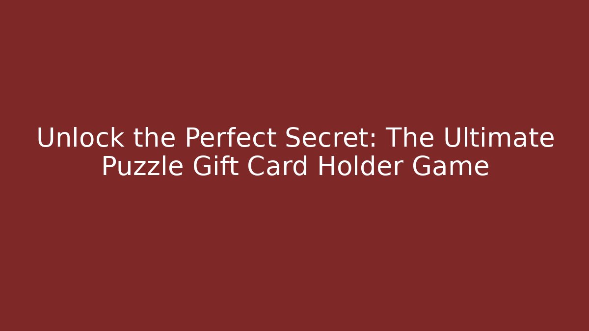 Unlock the Perfect Secret: The Ultimate Puzzle Gift Card Holder Game