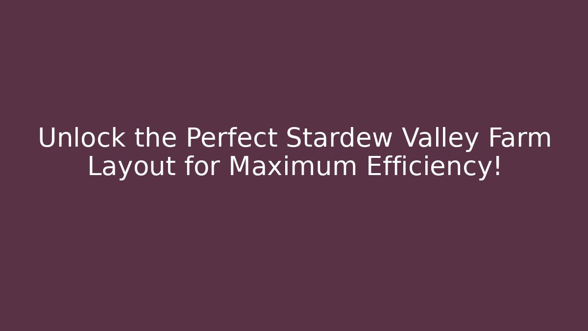 Unlock the Perfect Stardew Valley Farm Layout for Maximum Efficiency! - Create More Assets