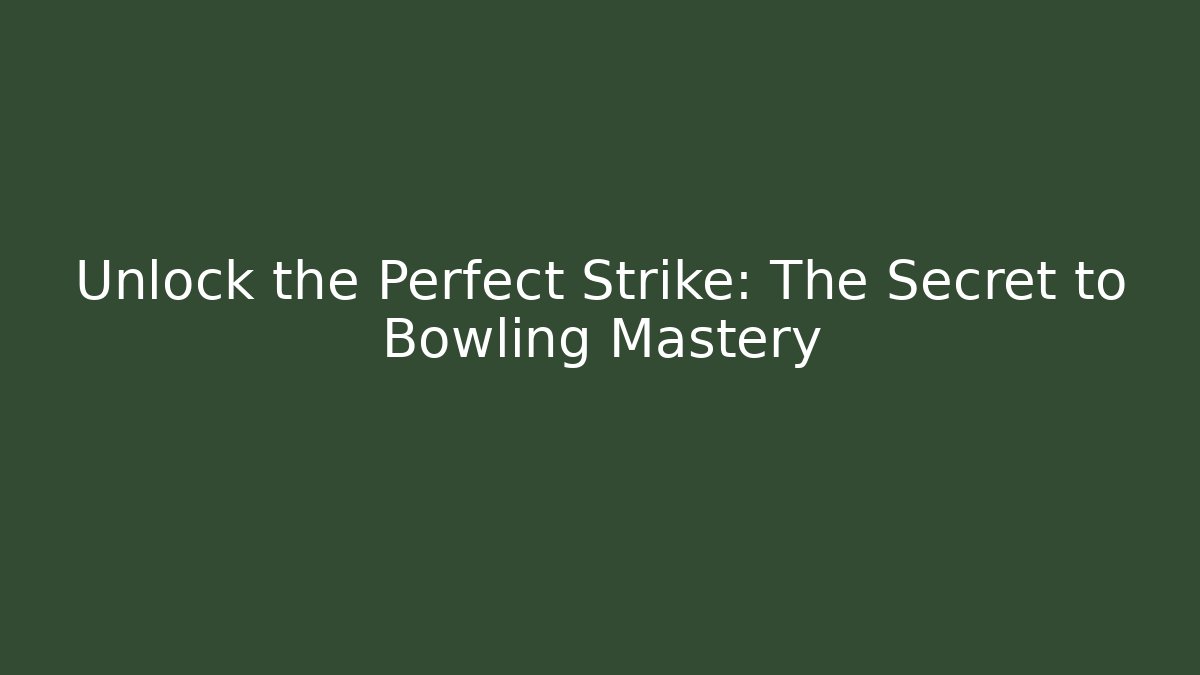 Unlock the Perfect Strike: The Secret to Bowling Mastery