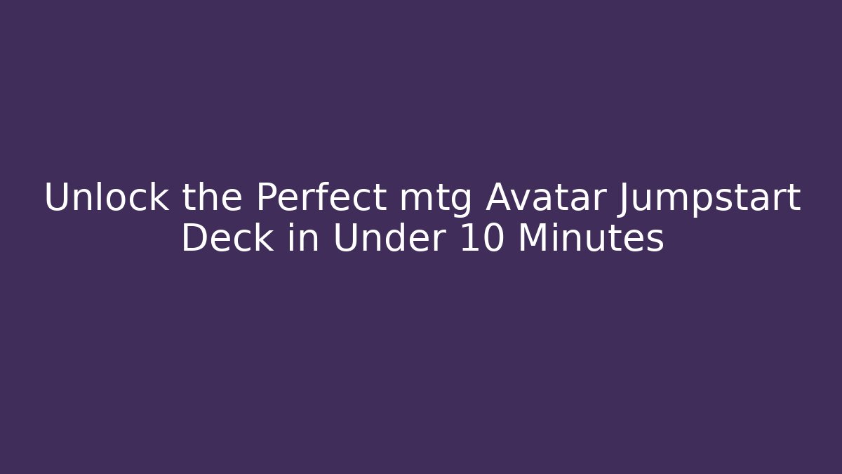 Unlock the Perfect mtg Avatar Jumpstart Deck in Under 10 Minutes