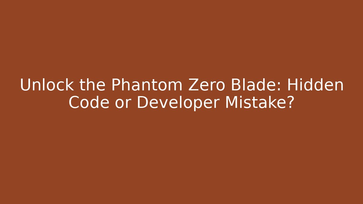 Unlock the Phantom Zero Blade: Hidden Code or Developer Mistake? - Create More Assets