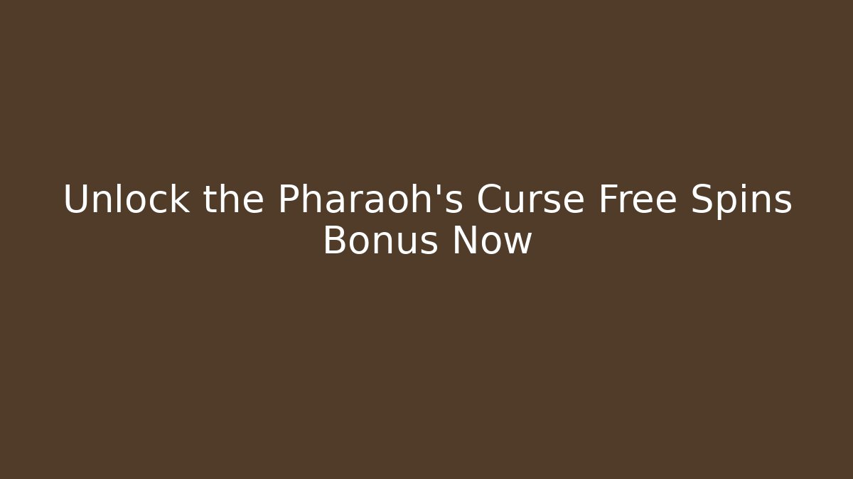 Unlock the Pharaoh's Curse Free Spins Bonus Now