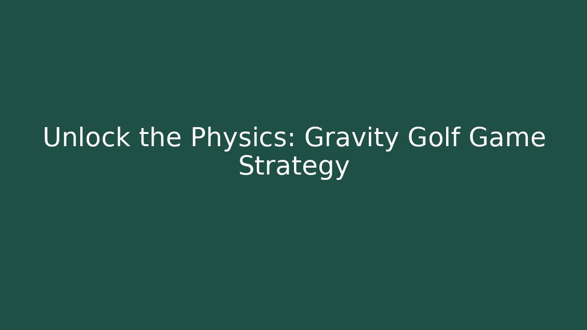 Unlock the Physics: Gravity Golf Game Strategy - Create More Assets