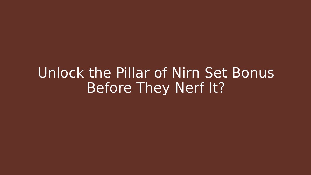 Unlock the Pillar of Nirn Set Bonus Before They Nerf It?