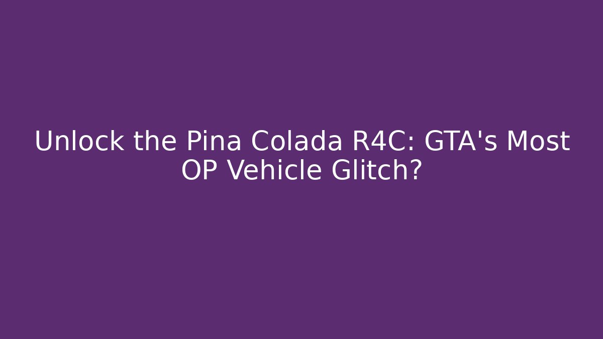 Unlock the Pina Colada R4C: GTA's Most OP Vehicle Glitch?