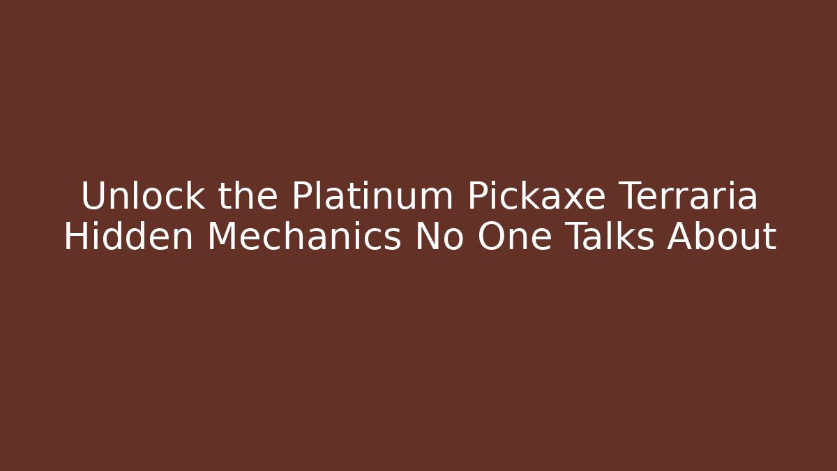 Unlock the Platinum Pickaxe Terraria Hidden Mechanics No One Talks About