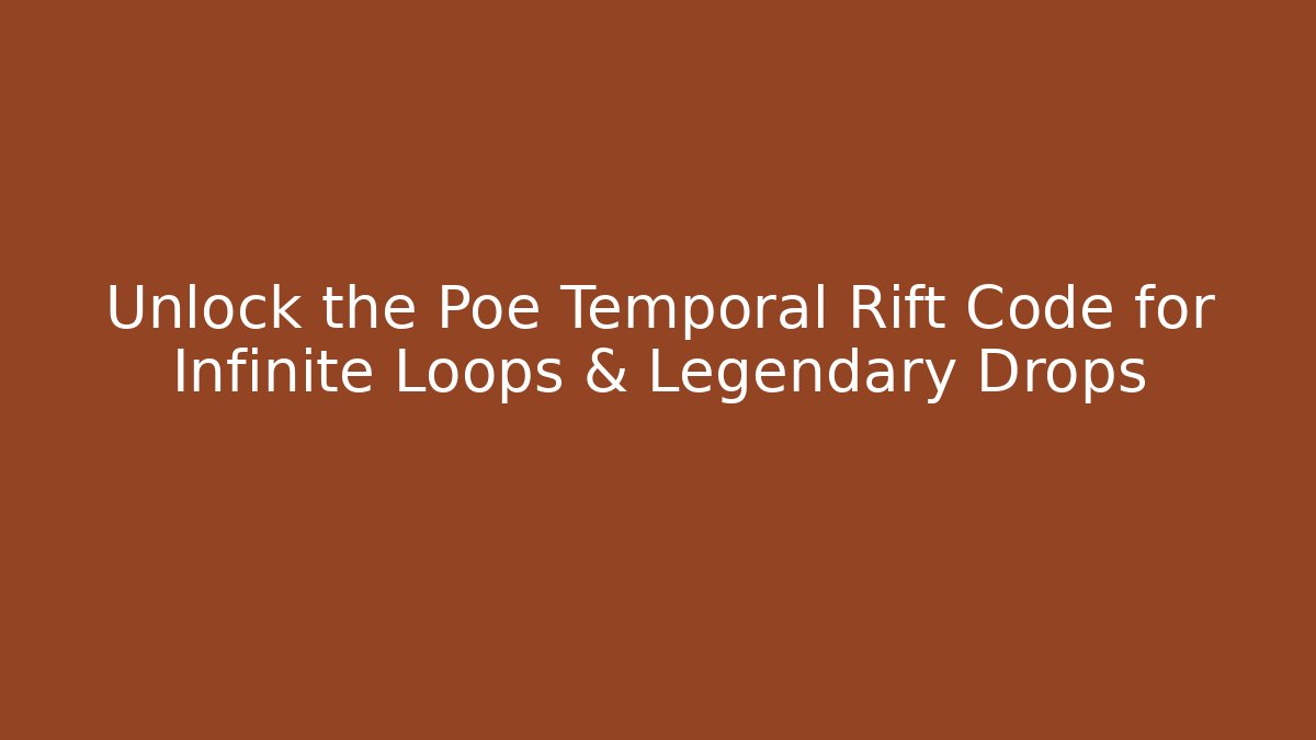 Unlock the Poe Temporal Rift Code for Infinite Loops & Legendary Drops
