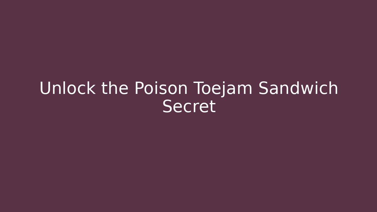 Unlock the Poison Toejam Sandwich Secret - Create More Assets