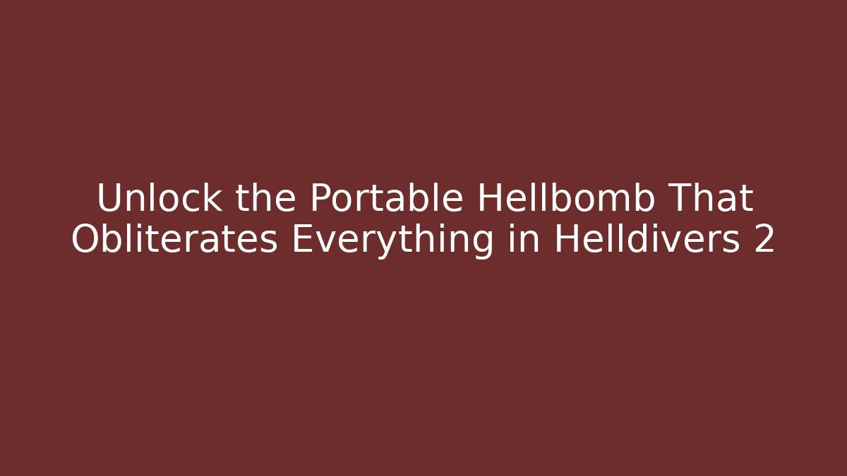 Unlock the Portable Hellbomb That Obliterates Everything in Helldivers 2