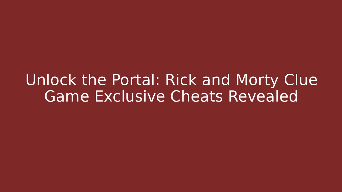 Unlock the Portal: Rick and Morty Clue Game Exclusive Cheats Revealed