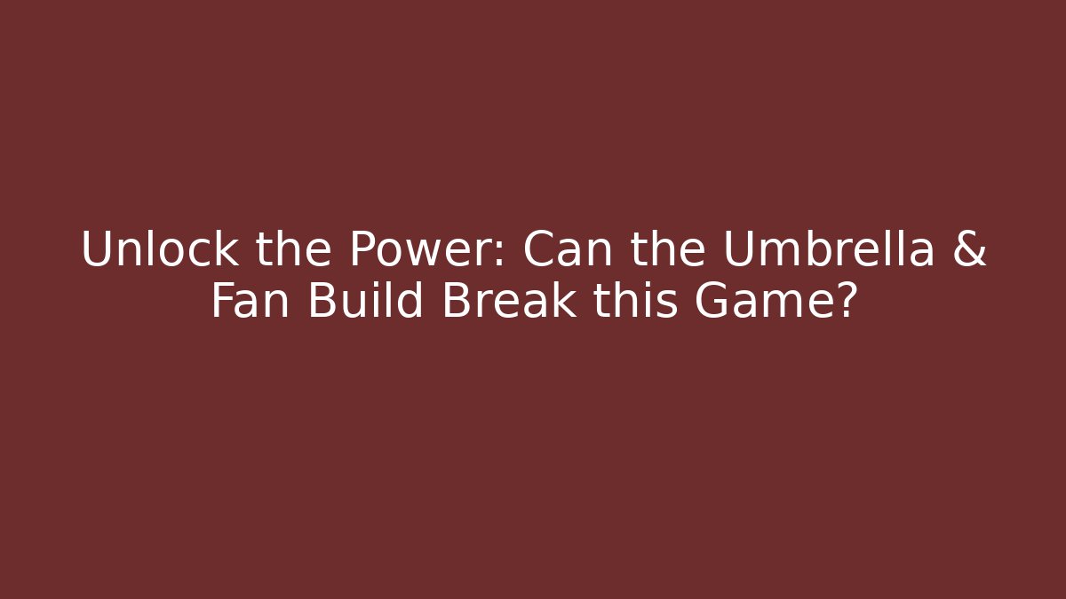 Unlock the Power: Can the Umbrella & Fan Build Break this Game?