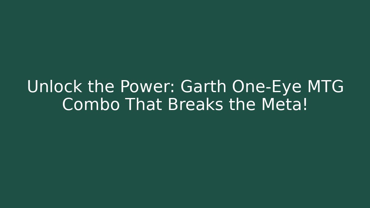 Unlock the Power: Garth One-Eye MTG Combo That Breaks the Meta!