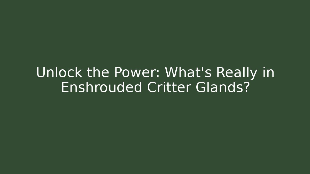 Unlock the Power: What’s Really in Enshrouded Critter Glands?