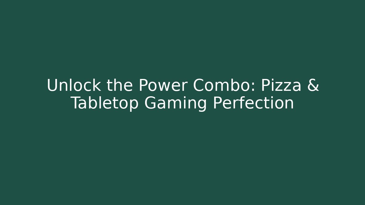 Unlock the Power Combo: Pizza & Tabletop Gaming Perfection - Create More Assets