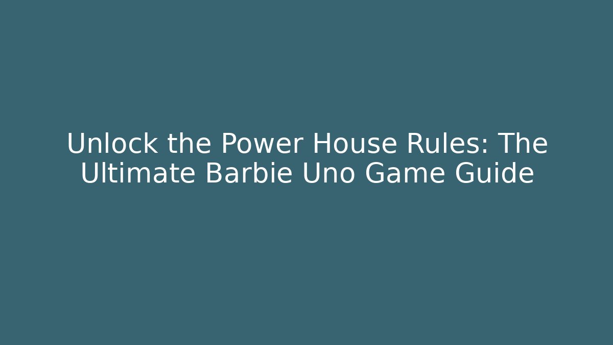 Unlock the Power House Rules: The Ultimate Barbie Uno Game Guide
