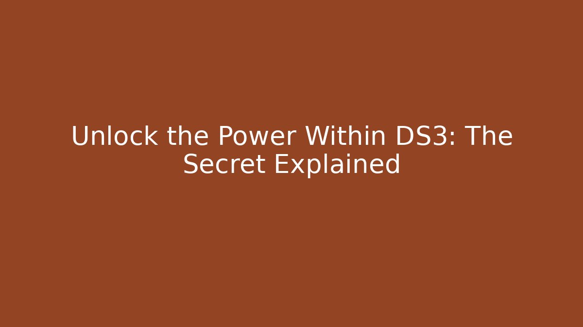Unlock the Power Within DS3: The Secret Explained