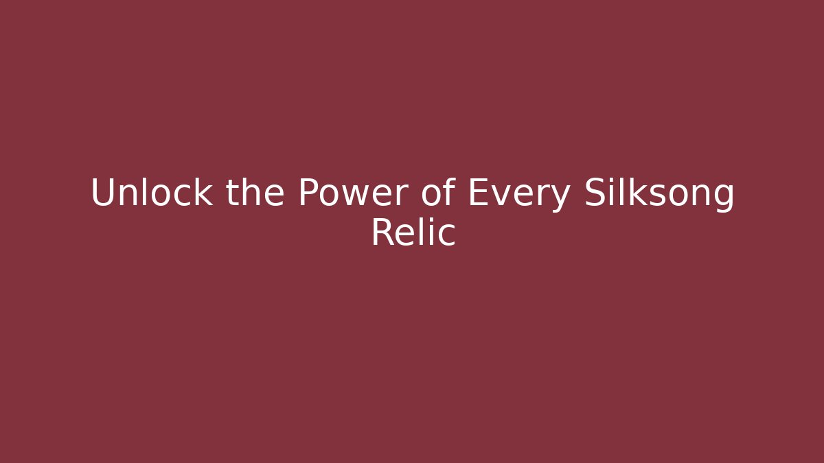 Unlock the Power of Every Silksong Relic
